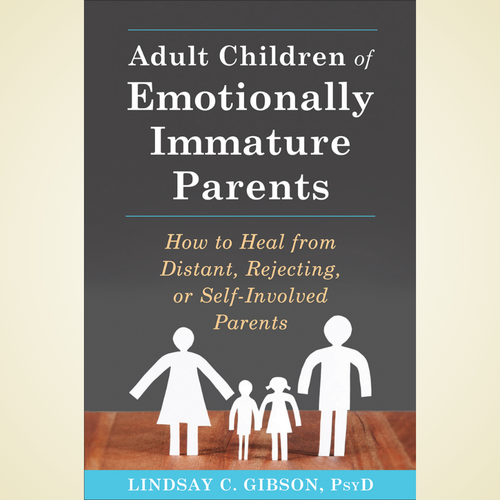 Adult Children of Emotionally Immature Parents: How to Heal from Distant, Rejecting, or Self-Involved Parents