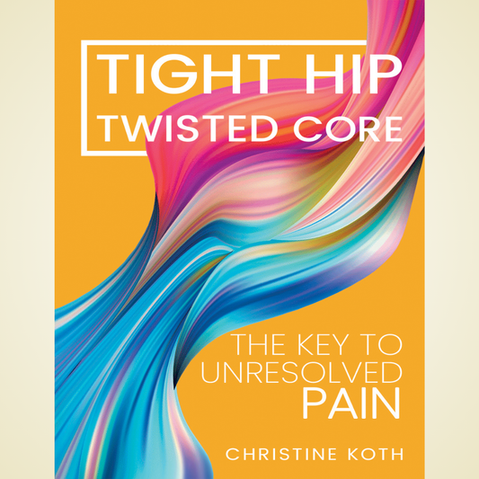 Tight Hip, Twisted Core: The Key to Unresolved Pain by Christine Koth