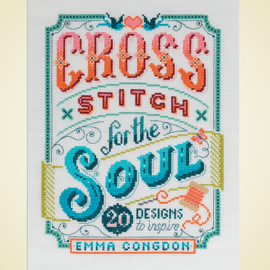 Cross Stitch for the Soul: 20 Designs to Inspire by Emma Congdon