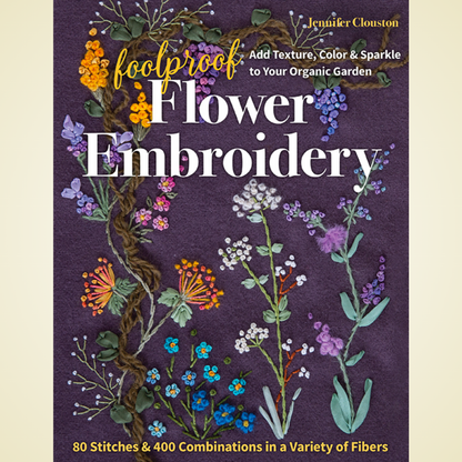 Foolproof Flower Embroidery: 80 Stitches & 400 Combinations in a Variety of Fibers
