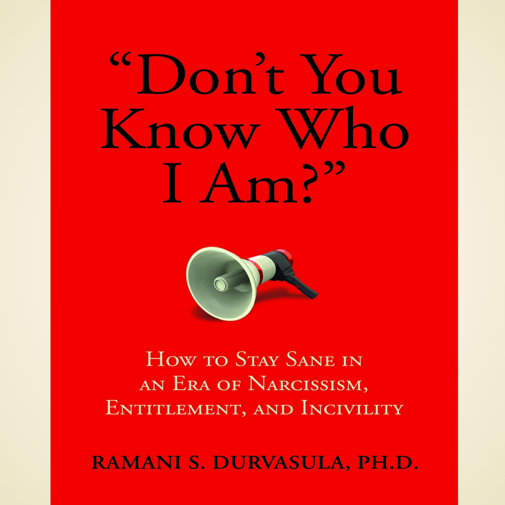 Don't You Know Who I Am? How to Stay Sane in an Era of Narcissism, Entitlement, and Incivility