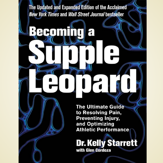 Becoming a Supple Leopard: The Ultimate Guide to Resolving Pain, Preventing Injury, and Optimizing Athletic Performance by Kelly Starrett