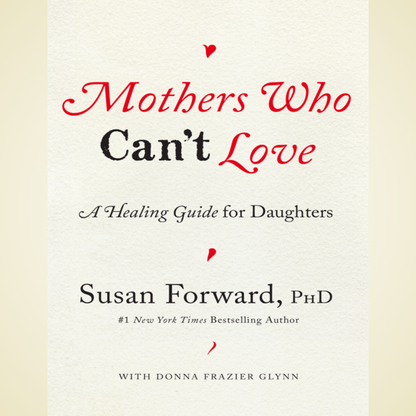 Mothers Who Can’t Love: A Healing Guide for Daughters