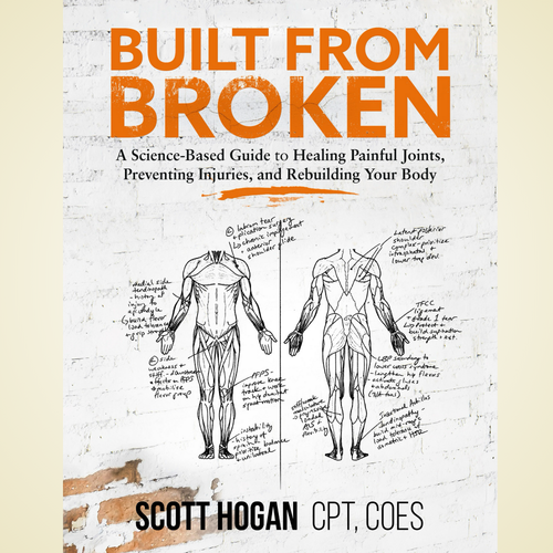 Built from Broken: A Science-Based Guide to Healing Painful Joints, Preventing Injuries, and Rebuilding Your Body by Scott Hogan