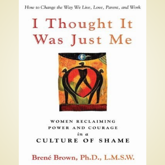 I Thought It Was Just Me (But It Isn’t): Making the Journey from “What Will People Think?” to “I Am Enough” by Brené Brown