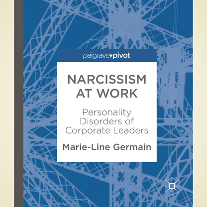 Narcissism at Work: Personality Disorders of Corporate Leaders and Employees by Marie-Line Germain