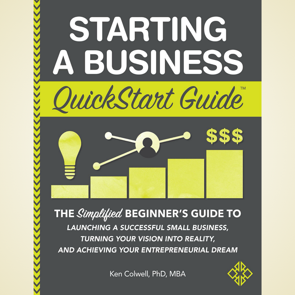 Starting a Business QuickStart Guide: The Simplified Beginner’s Guide to Launching a Successful Small Business by Ken Colwell