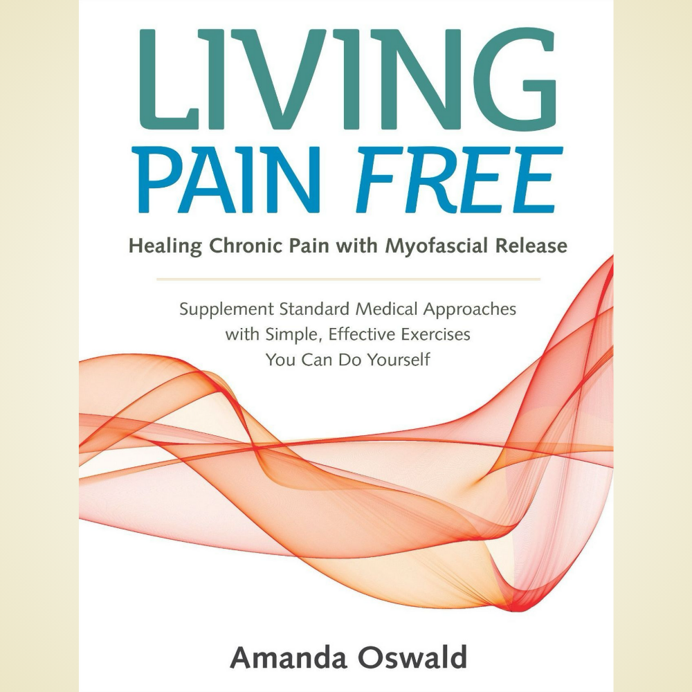 Living Pain-Free: Healing Chronic Pain with Myofascial Release by Amanda Oswald