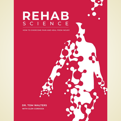 Rehab Science: How to Overcome Pain and Heal from Injury by Tom Walters