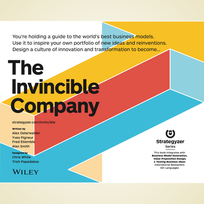 The Invincible Company: How to Constantly Reinvent Your Organization with Inspiration From the World’s Best Business Models by Alexander Osterwalder, Yves Pigneur, Alan Smith, Frederic Etiemble