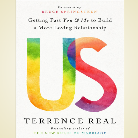 Us: Getting Past You and Me to Build a More Loving Relationship by Terrence Real