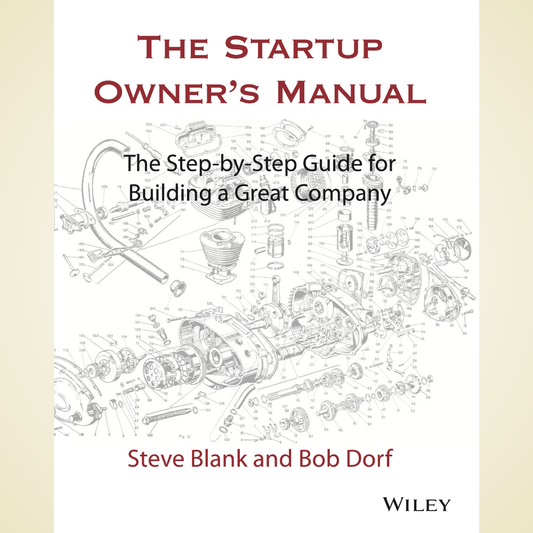 The Startup Owner’s Manual: The Step-By-Step Guide for Building a Great Company by Steve Blank, Bob Dorf