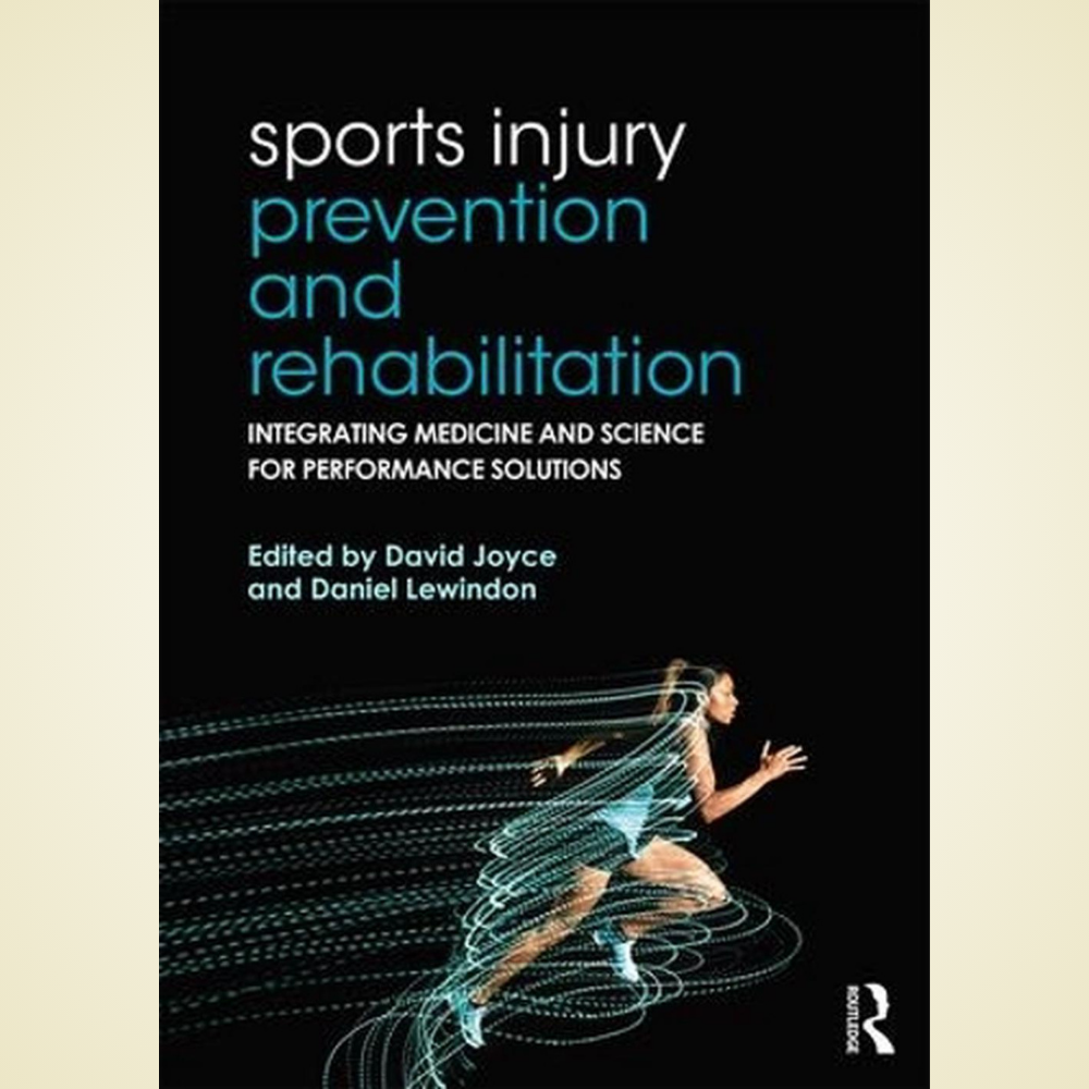 Sports Injury Prevention and Rehabilitation: Integrating Medicine and Science for Performance Solutions by David Joyce & Daniel Lewindon